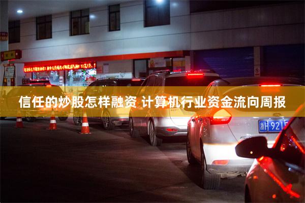 信任的炒股怎样融资 计算机行业资金流向周报